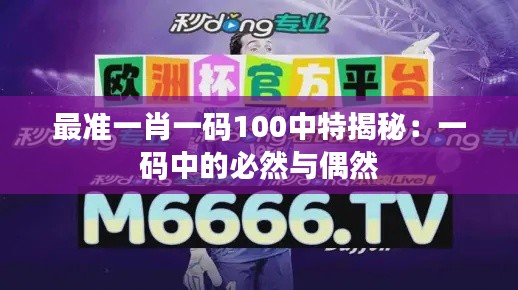 最准一肖一码100中特揭秘:一码中的必然与偶然