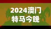 2024澳门特马今晚开奖一:激动人心的竞技盛宴即将揭晓