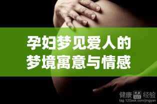 孕妇梦见爱人的梦境寓意与情感现实交织解析