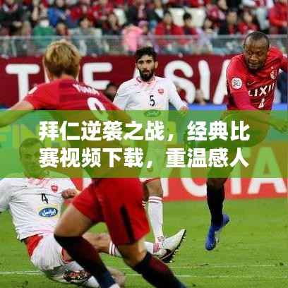 拜仁逆袭之战,经典比赛视频下载,重温感人瞬间