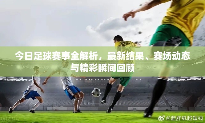 今日足球赛事全解析,最新结果、赛场动态与精彩瞬间回顾