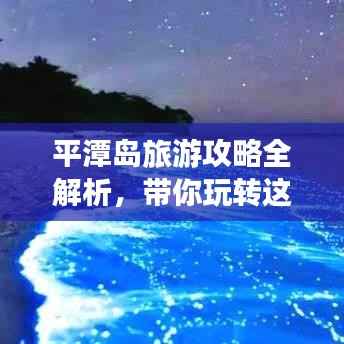 平潭岛旅游攻略全解析,带你玩转这座神秘海岛!