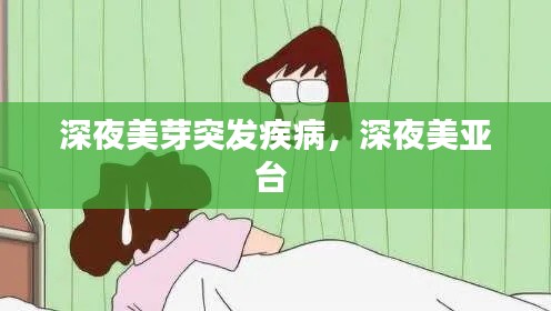 深夜美芽突发疾病,深夜美亚台